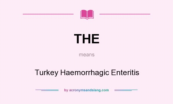 What does THE mean? It stands for Turkey Haemorrhagic Enteritis
