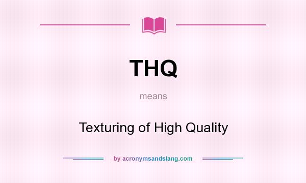 What does THQ mean? It stands for Texturing of High Quality
