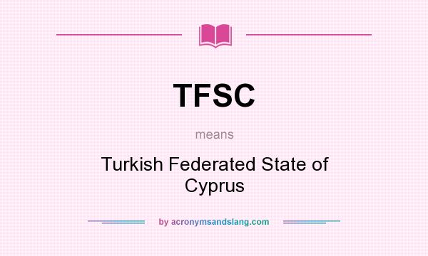 What does TFSC mean? It stands for Turkish Federated State of Cyprus