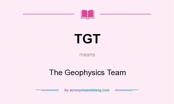What does TGT mean? It stands for The Geophysics Team