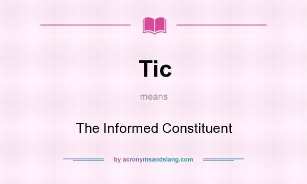 What does Tic mean? It stands for The Informed Constituent