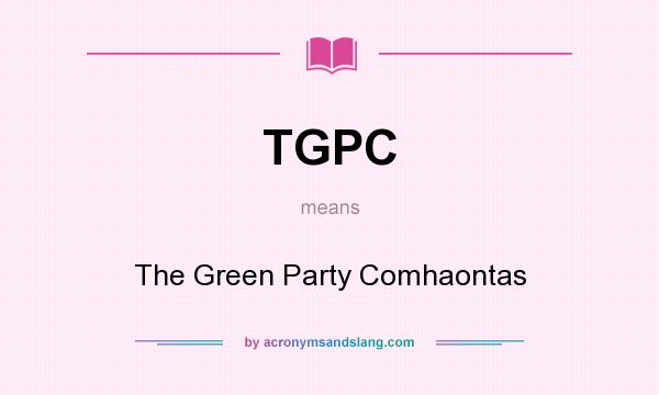 What does TGPC mean? It stands for The Green Party Comhaontas