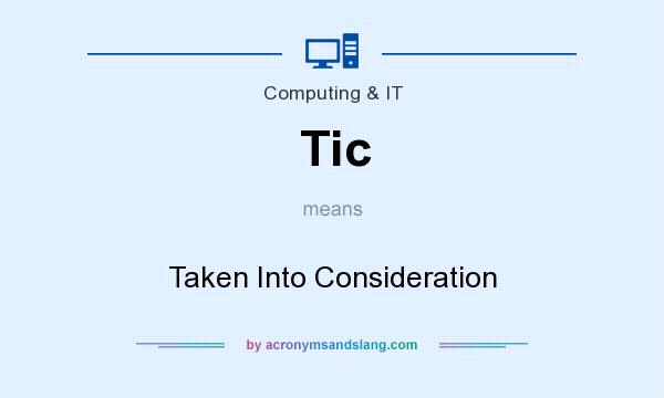 What does Tic mean? It stands for Taken Into Consideration