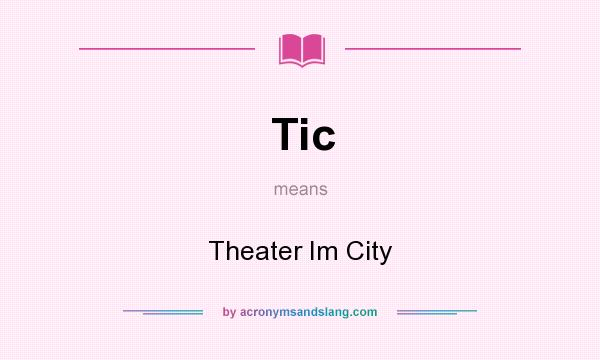 What does Tic mean? It stands for Theater Im City