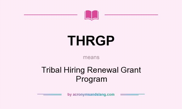 What does THRGP mean? It stands for Tribal Hiring Renewal Grant Program