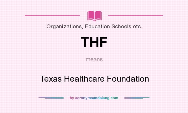 What does THF mean? It stands for Texas Healthcare Foundation