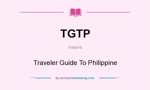 What does TGTP mean? It stands for Traveler Guide To Philippine
