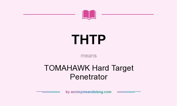 What does THTP mean? It stands for TOMAHAWK Hard Target Penetrator