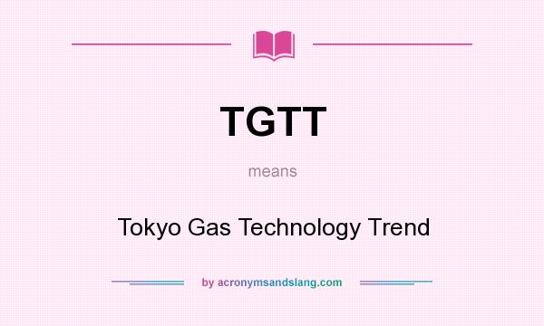 What does TGTT mean? It stands for Tokyo Gas Technology Trend