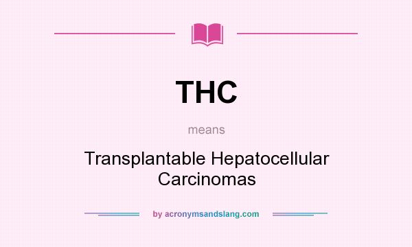What does THC mean? It stands for Transplantable Hepatocellular Carcinomas