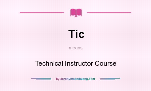 What does Tic mean? It stands for Technical Instructor Course