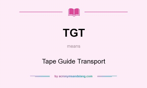 What does TGT mean? It stands for Tape Guide Transport