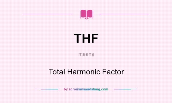 What does THF mean? It stands for Total Harmonic Factor