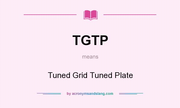 What does TGTP mean? It stands for Tuned Grid Tuned Plate