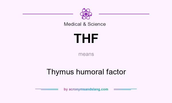 What does THF mean? It stands for Thymus humoral factor