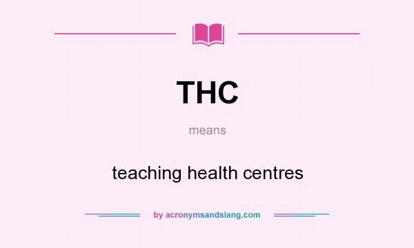 What does THC mean? It stands for teaching health centres