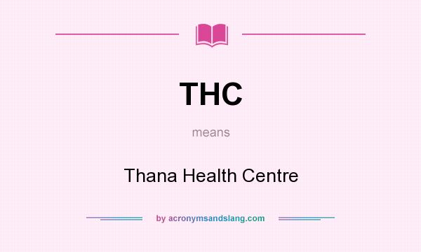 What does THC mean? It stands for Thana Health Centre