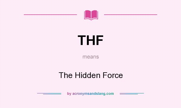 What does THF mean? It stands for The Hidden Force
