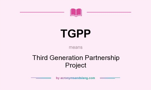What does TGPP mean? It stands for Third Generation Partnership Project