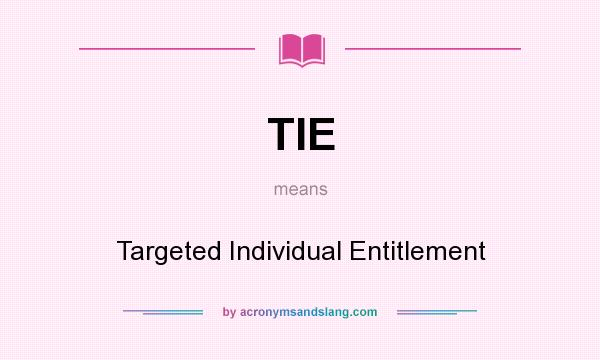 What does TIE mean? It stands for Targeted Individual Entitlement