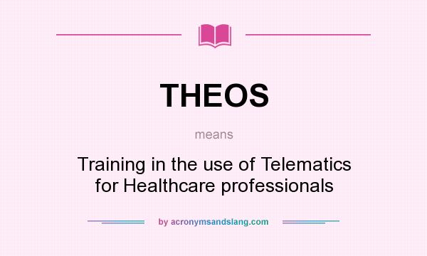 What does THEOS mean? It stands for Training in the use of Telematics for Healthcare professionals