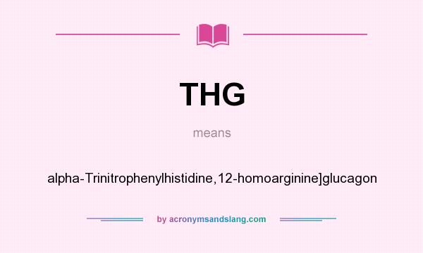 What does THG mean? It stands for alpha-Trinitrophenylhistidine,12-homoarginine]glucagon