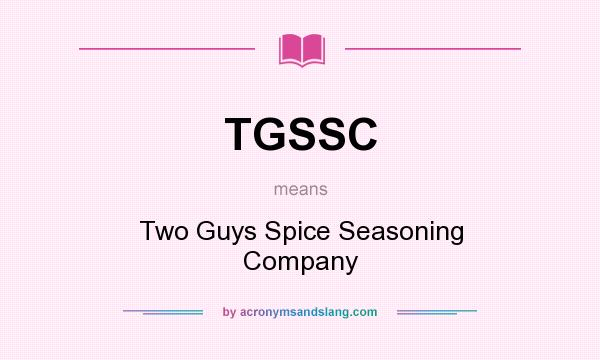What does TGSSC mean? It stands for Two Guys Spice Seasoning Company