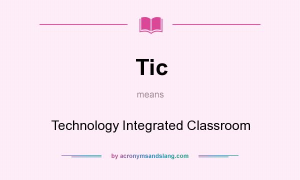 What does Tic mean? It stands for Technology Integrated Classroom