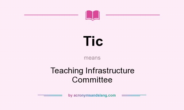 What does Tic mean? It stands for Teaching Infrastructure Committee