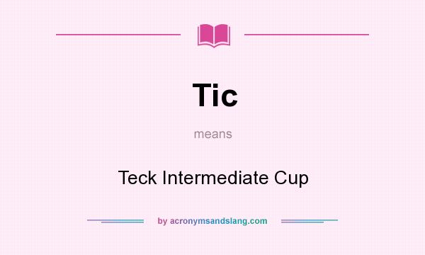 What does Tic mean? It stands for Teck Intermediate Cup