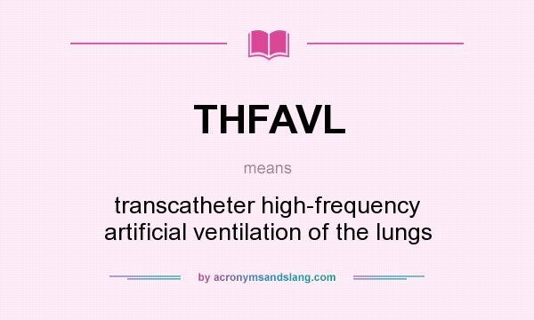 What does THFAVL mean? It stands for transcatheter high-frequency artificial ventilation of the lungs