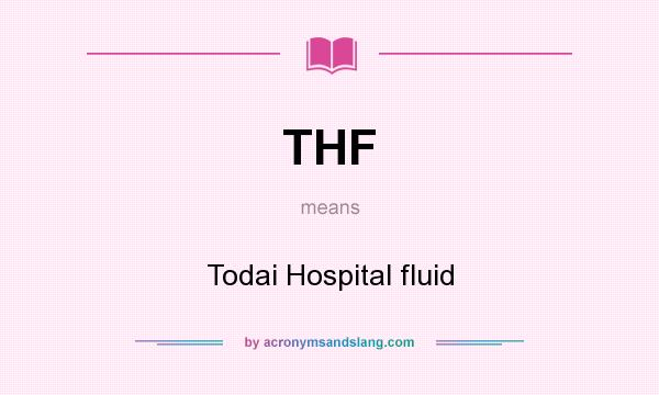 What does THF mean? It stands for Todai Hospital fluid