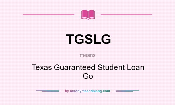 What does TGSLG mean? It stands for Texas Guaranteed Student Loan Go