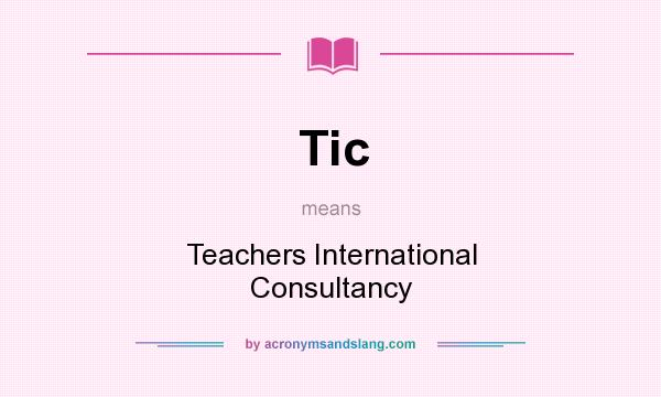 What does Tic mean? It stands for Teachers International Consultancy