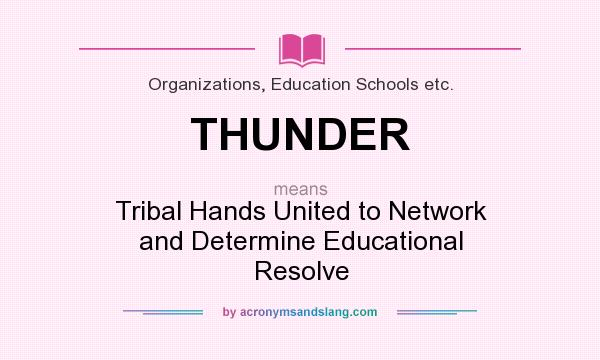 What does THUNDER mean? It stands for Tribal Hands United to Network and Determine Educational Resolve