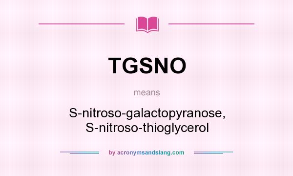 What does TGSNO mean? It stands for S-nitroso-galactopyranose, S-nitroso-thioglycerol