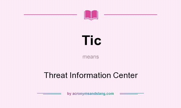 What does Tic mean? It stands for Threat Information Center