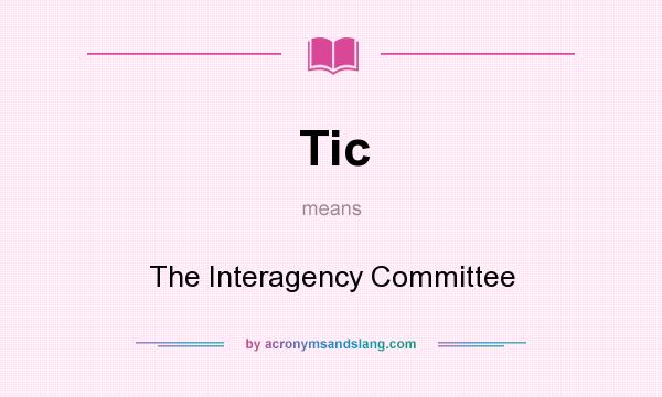 What does Tic mean? It stands for The Interagency Committee