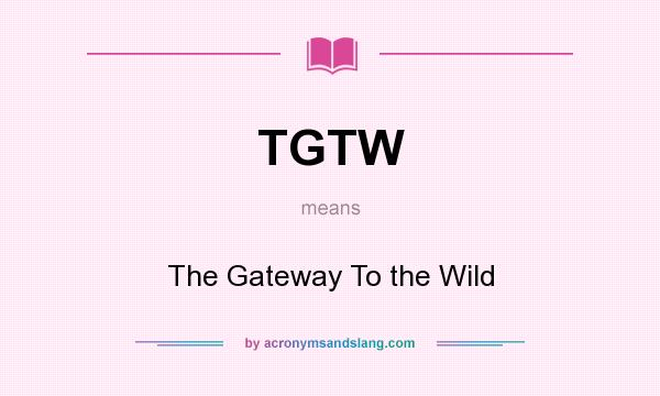 What does TGTW mean? It stands for The Gateway To the Wild