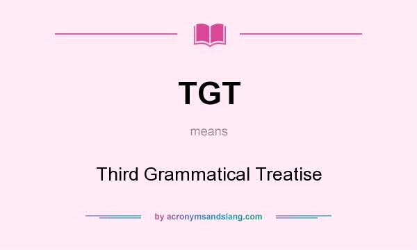 What does TGT mean? It stands for Third Grammatical Treatise