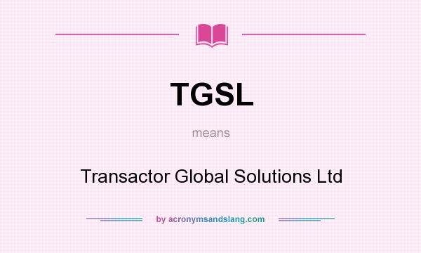 What does TGSL mean? It stands for Transactor Global Solutions Ltd