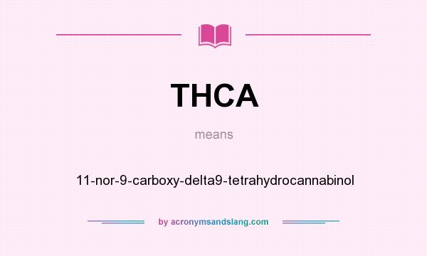 What does THCA mean? It stands for 11-nor-9-carboxy-delta9-tetrahydrocannabinol