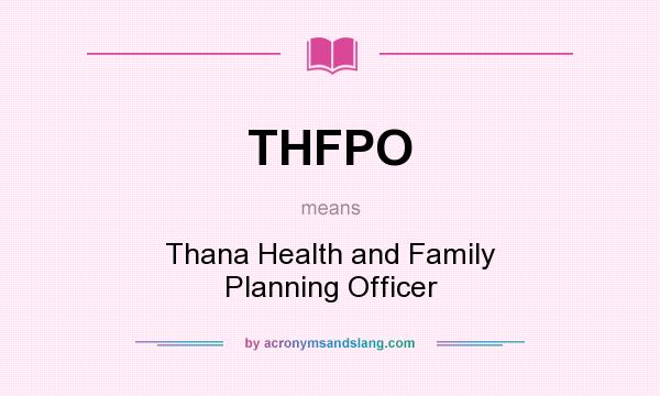 What does THFPO mean? It stands for Thana Health and Family Planning Officer