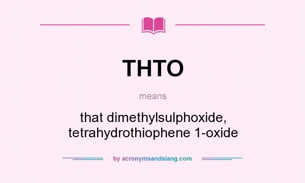 What does THTO mean? It stands for that dimethylsulphoxide, tetrahydrothiophene 1-oxide