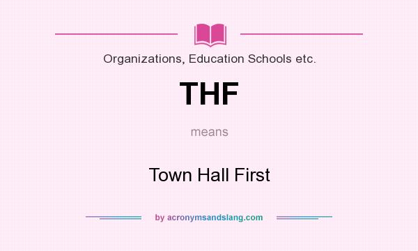 What does THF mean? It stands for Town Hall First