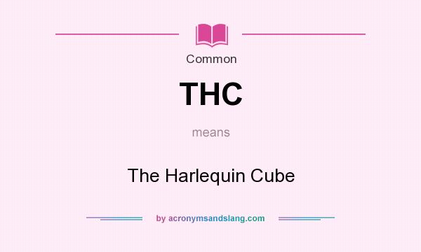 What does THC mean? It stands for The Harlequin Cube