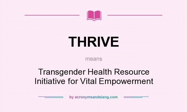 What does THRIVE mean? It stands for Transgender Health Resource Initiative for Vital Empowerment