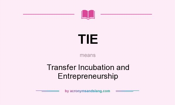 What does TIE mean? It stands for Transfer Incubation and Entrepreneurship