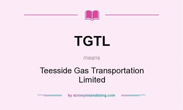 What does TGTL mean? It stands for Teesside Gas Transportation Limited