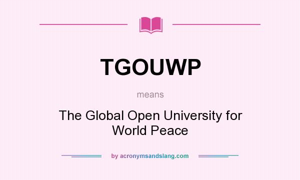 What does TGOUWP mean? It stands for The Global Open University for World Peace